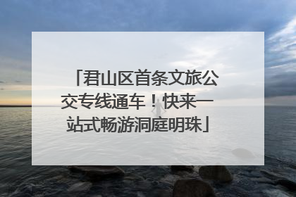 君山区首条文旅公交专线通车！快来一站式畅游洞庭明珠